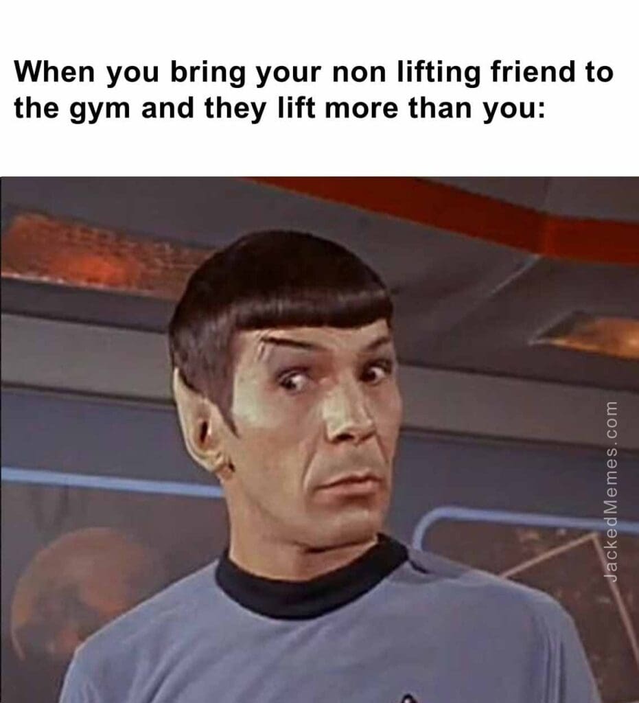 When you bring your non lifting friend to the gym and they lift more than you