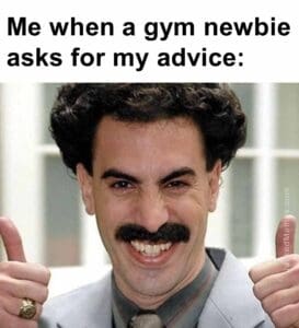 Me when a gym newbie asks for my advice