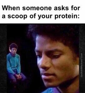 When someone asks for a scoop of your protein