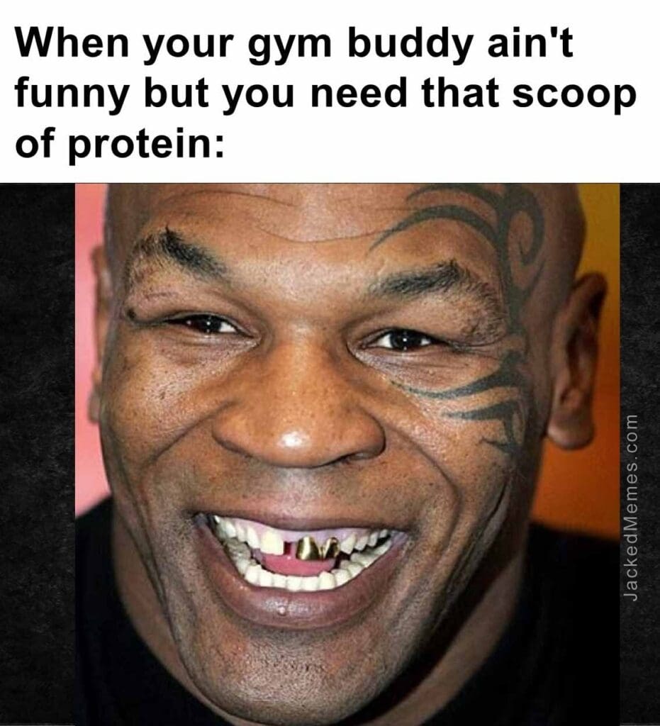 When your gym buddy ain't funny but you need that scoop of protein