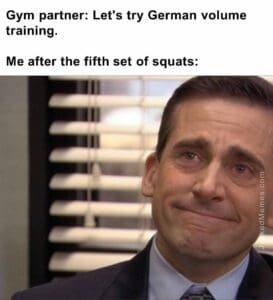 Gym partner let's try german volume training.  me after the fifth set of squats