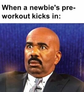 When a newbie's preworkout kicks in