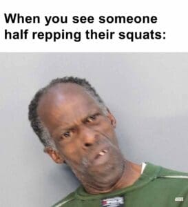 When you see someone half repping their squats