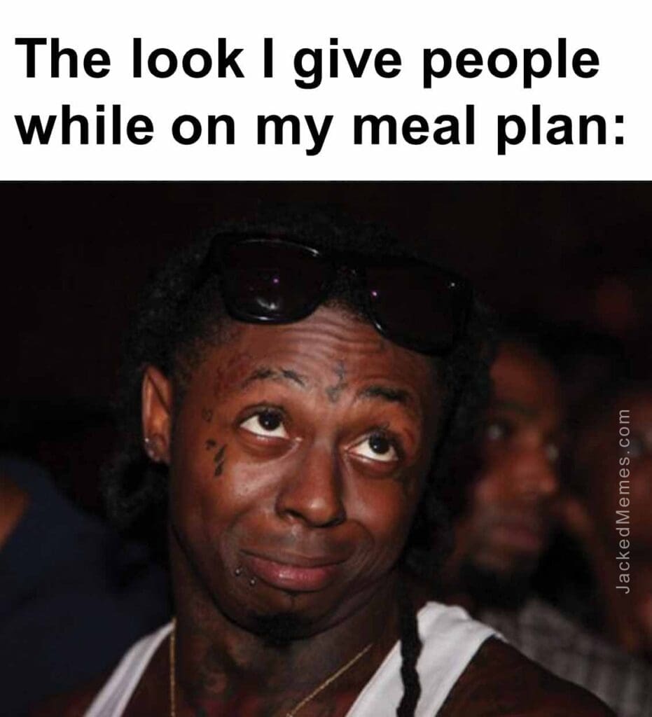 The look i give people while on my meal plan