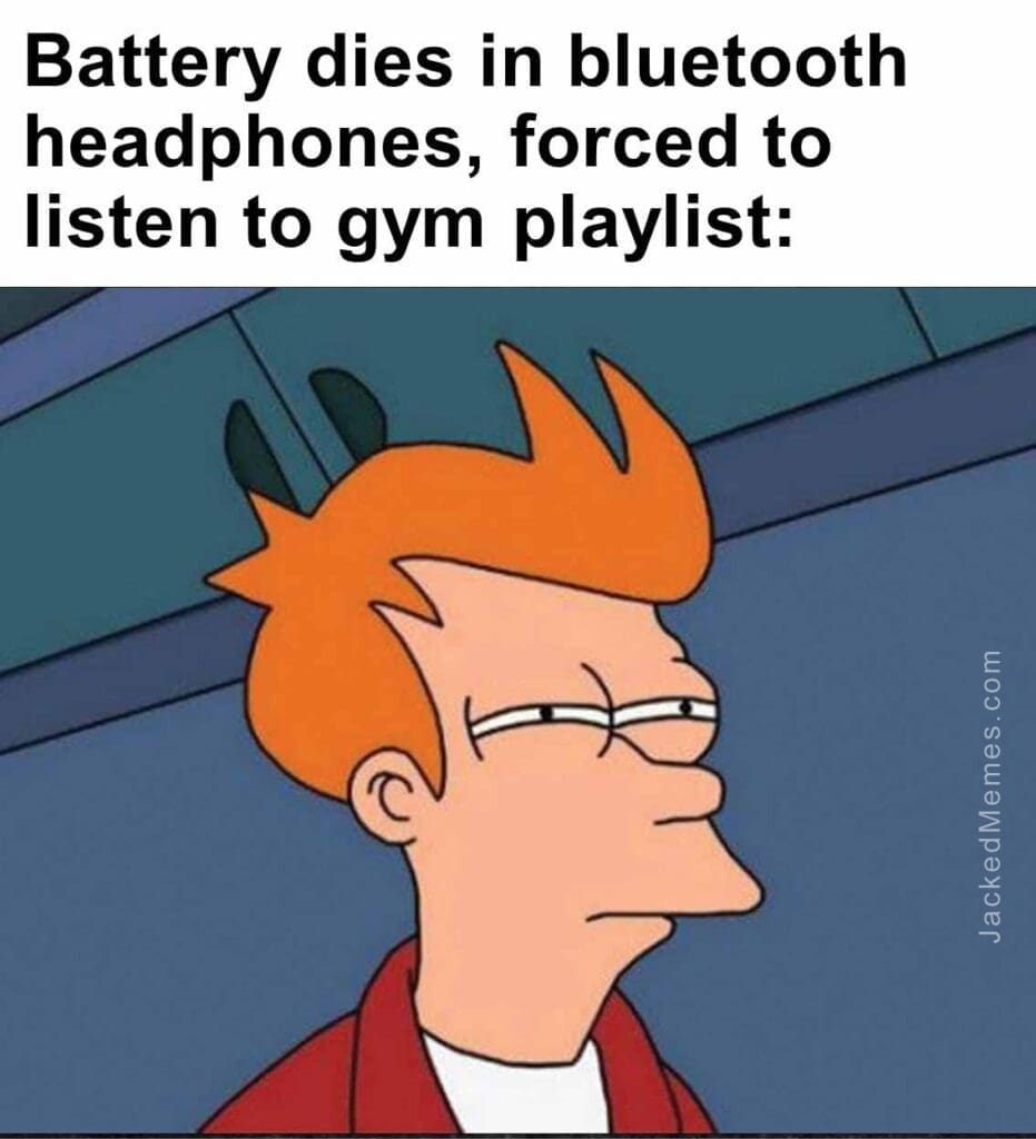 Battery dies in bluetooth headphones, forced to listen to gym playlist