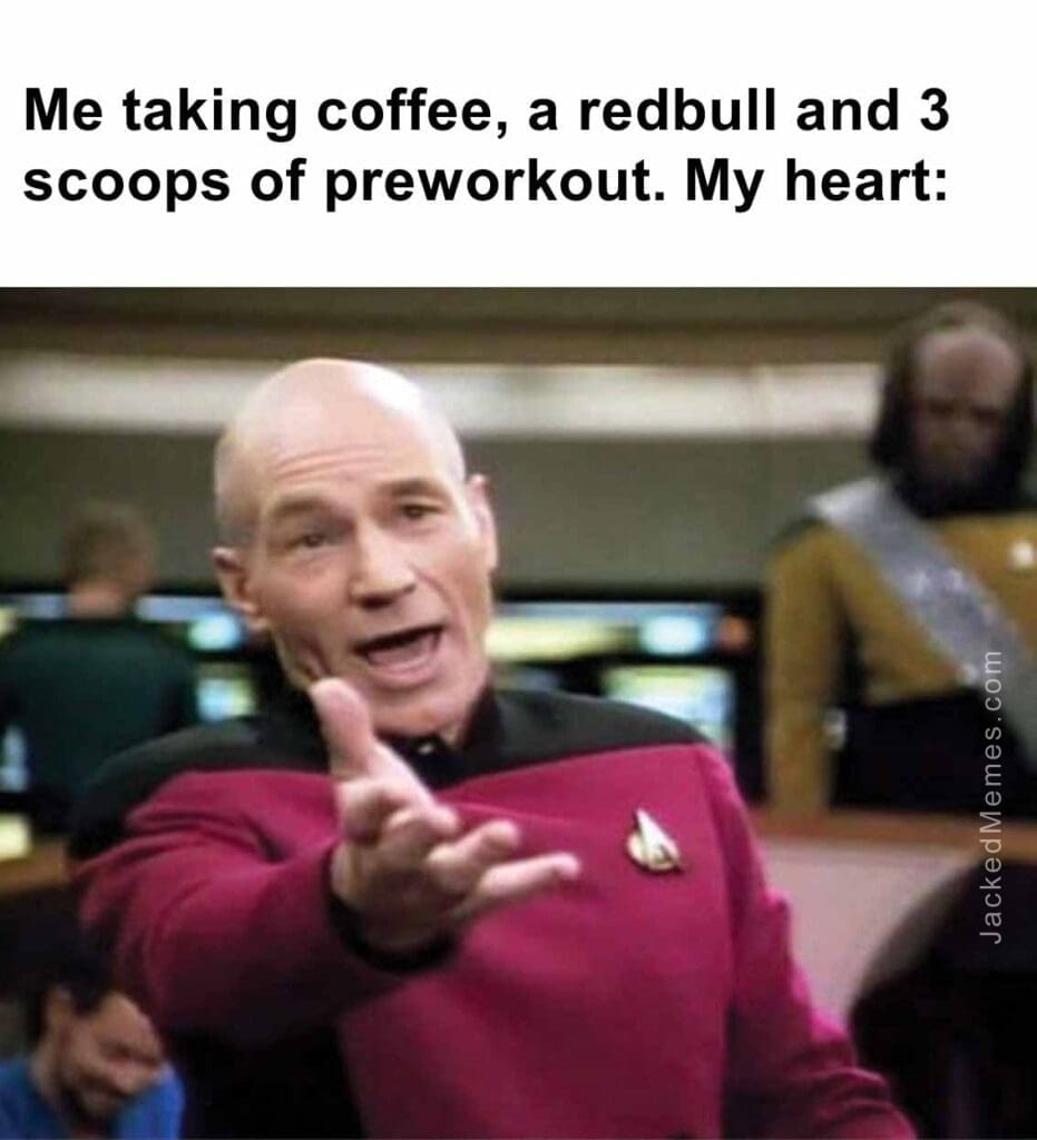 Me taking coffee, a redbull and 3 scoops of preworkout. my heart