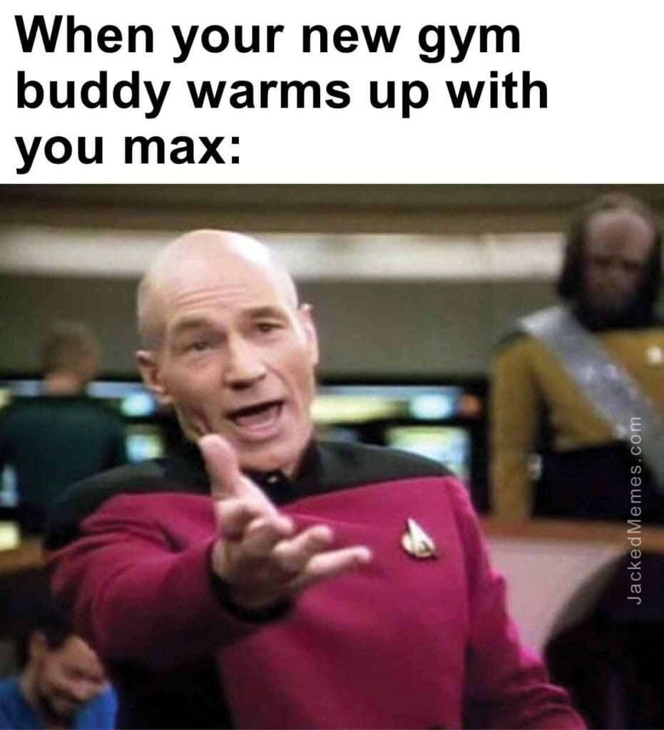 When your new gym buddy warms up with you max