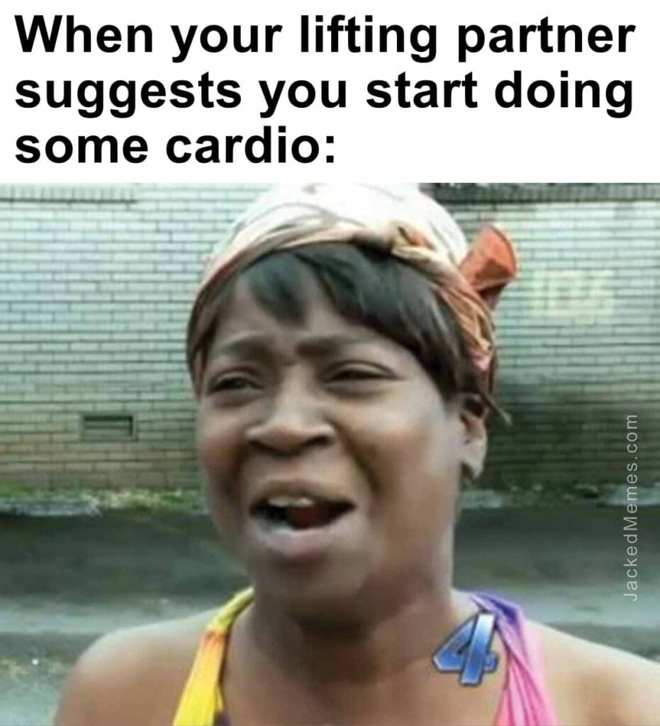 When your lifting partner suggests you start doing some cardio