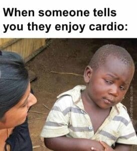 When someone tells you they enjoy cardio