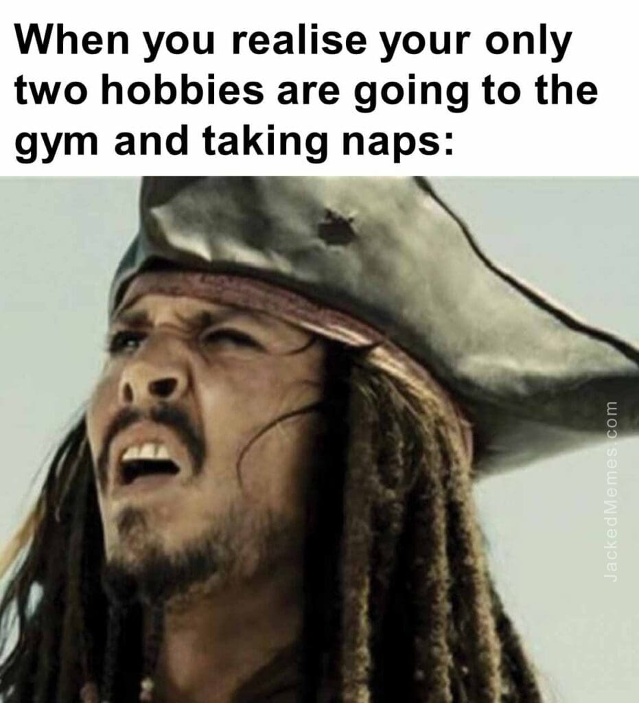 When you realise your only two hobbies are going to the gym and taking naps