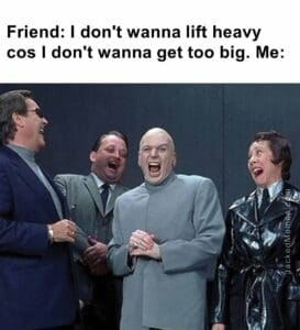 Friend i don't wanna lift heavy cos i don't wanna get too big. me