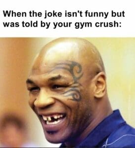 When the joke isn't funny but was told by your gym crush