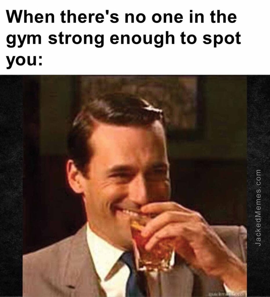 When there's no one in the gym strong enough to spot you