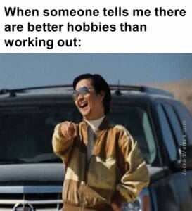 When someone tells me there are better hobbies than working out