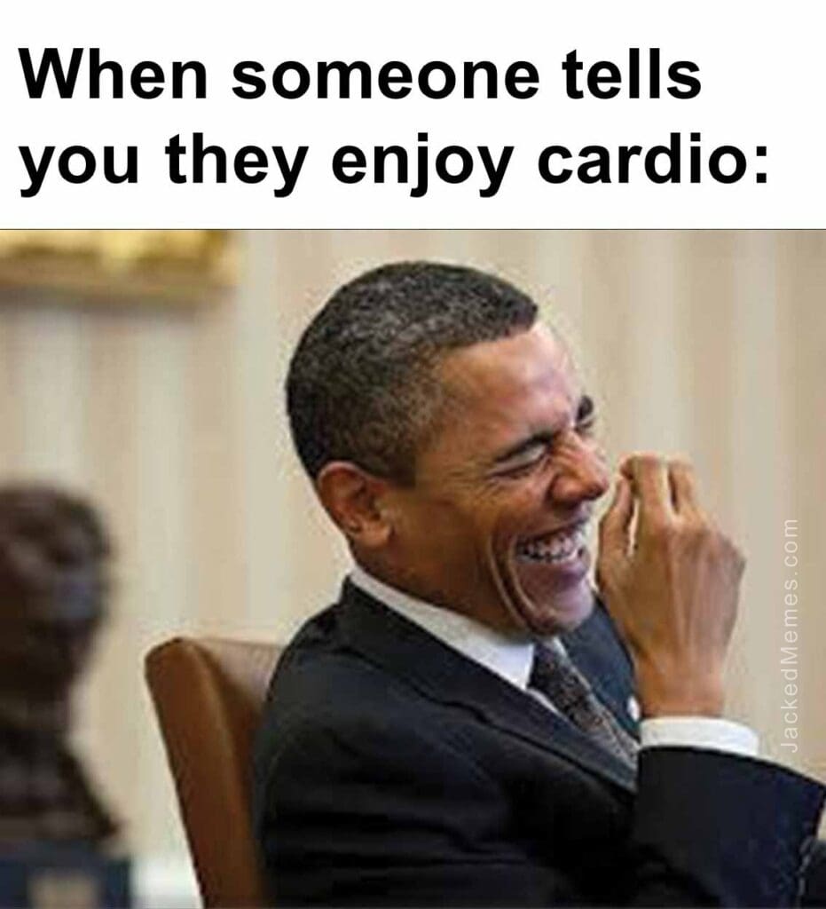 When someone tells you they enjoy cardio