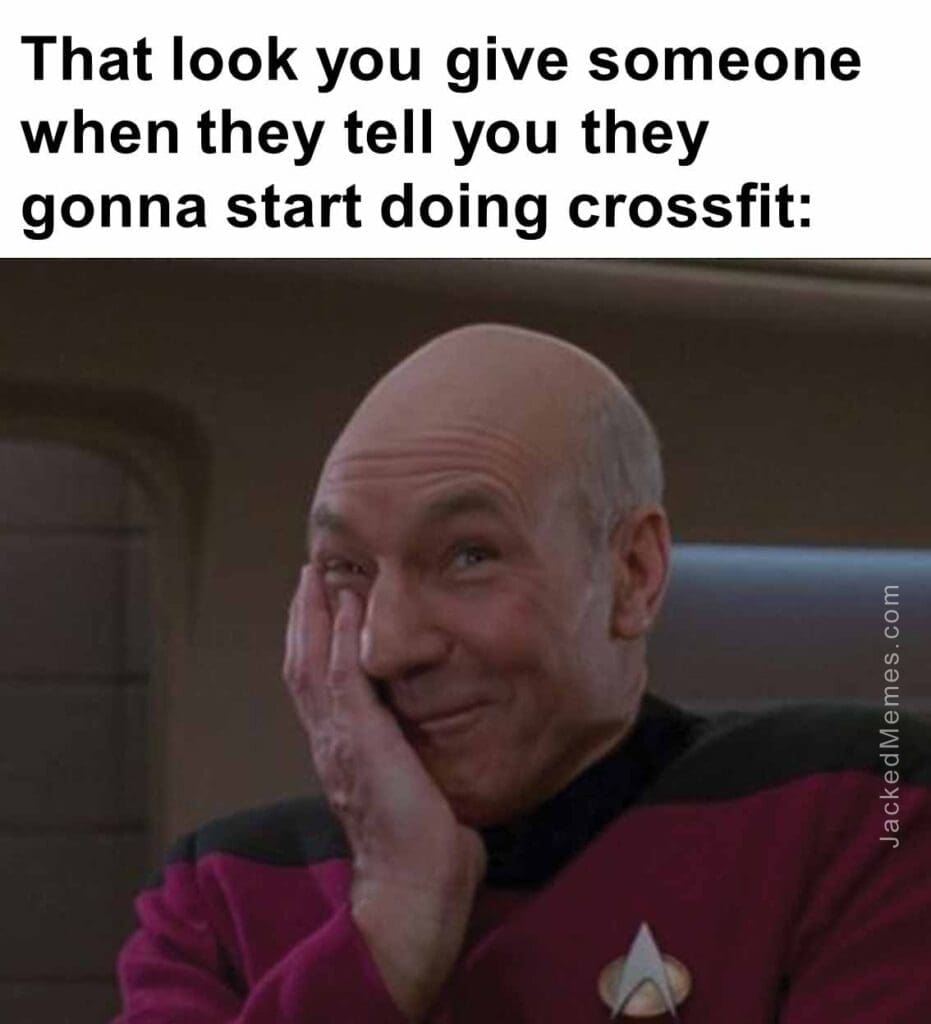 That look you give someone when they tell you they gonna start doing crossfit