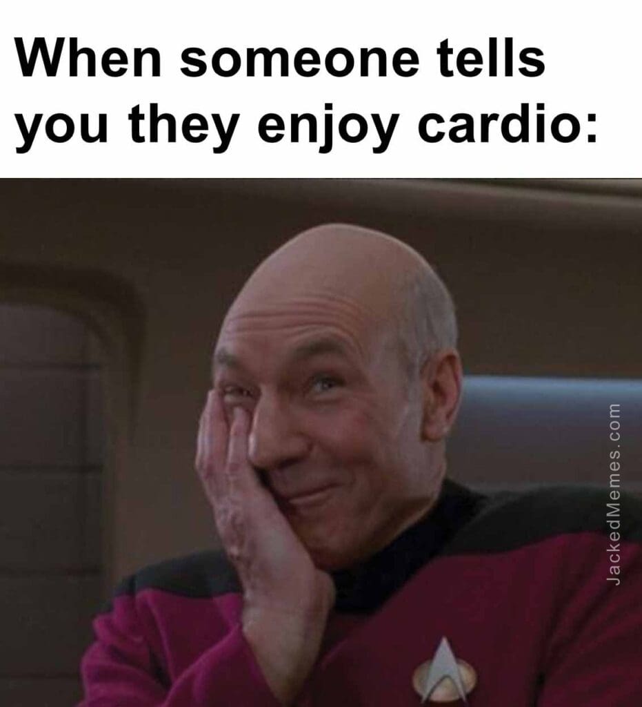 When someone tells you they enjoy cardio