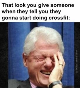 That look you give someone when they tell you they gonna start doing crossfit