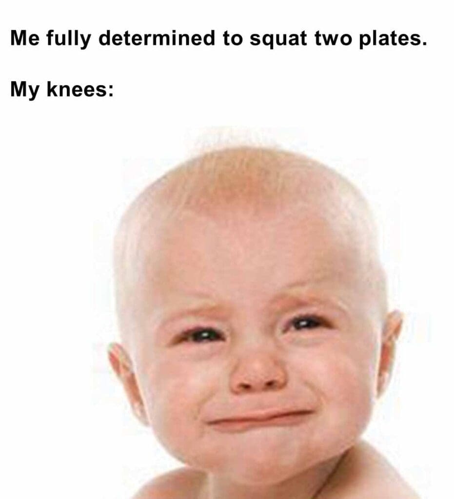 Me fully determined to squat two plates.  my knees