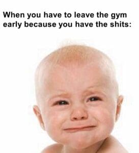 When you have to leave the gym early because you have the shits