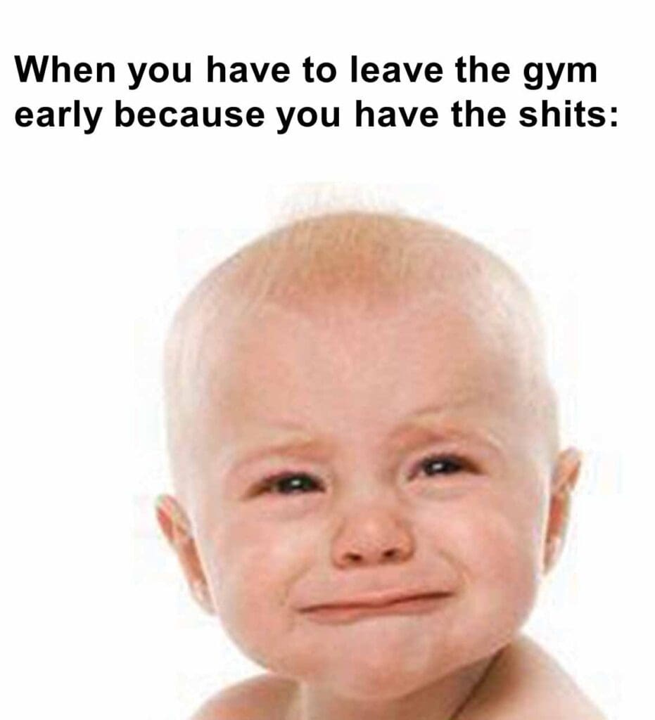 When you have to leave the gym early because you have the shits