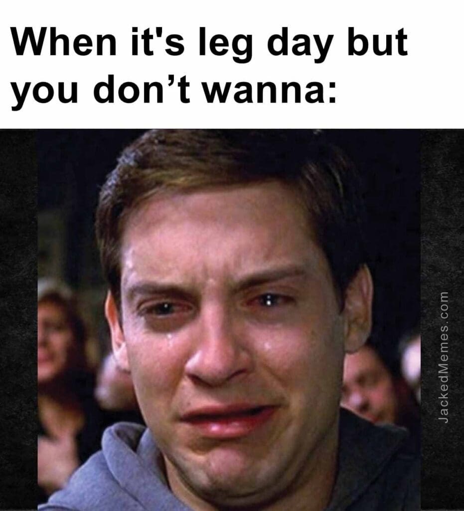 When it's leg day but you dont wanna