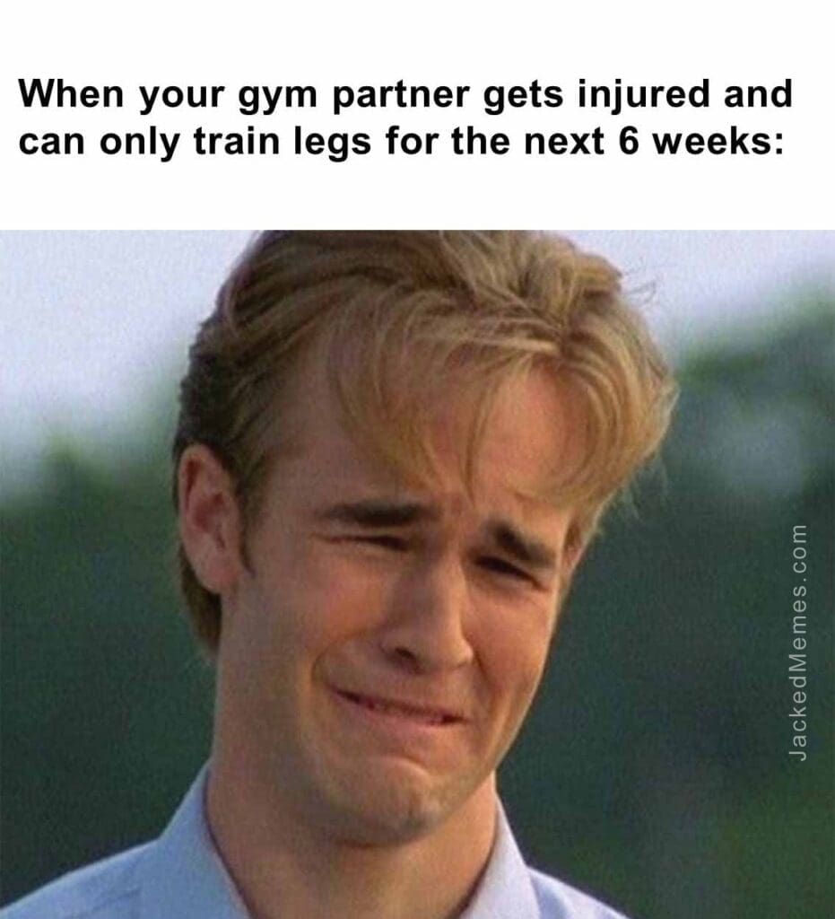 When your gym partner gets injured and can only train legs for the next 6 weeks