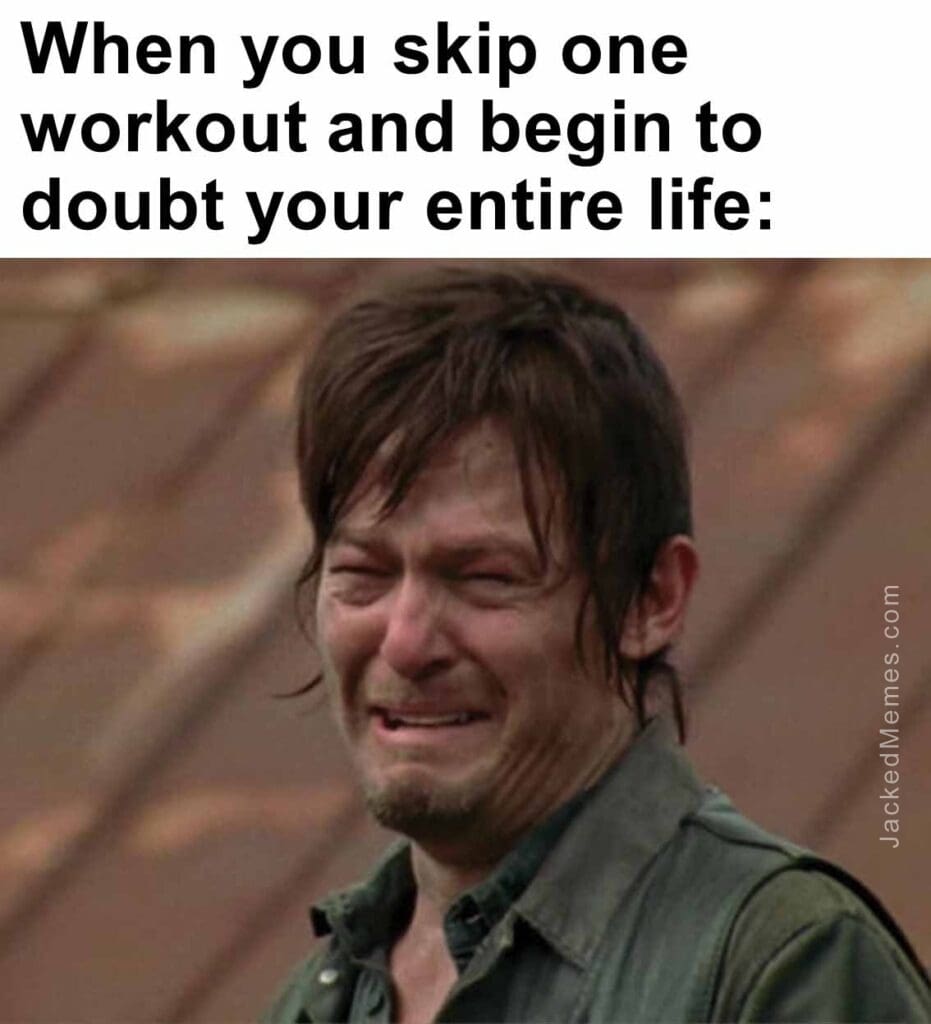 When you skip one workout and begin to doubt your entire life