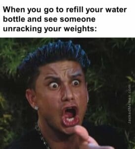 When you go to refill your water bottle and see someone unracking your weights