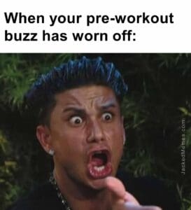 When your preworkout buzz has worn off