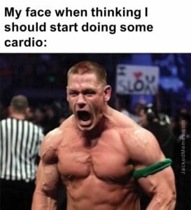 My face when thinking i should start doing some cardio