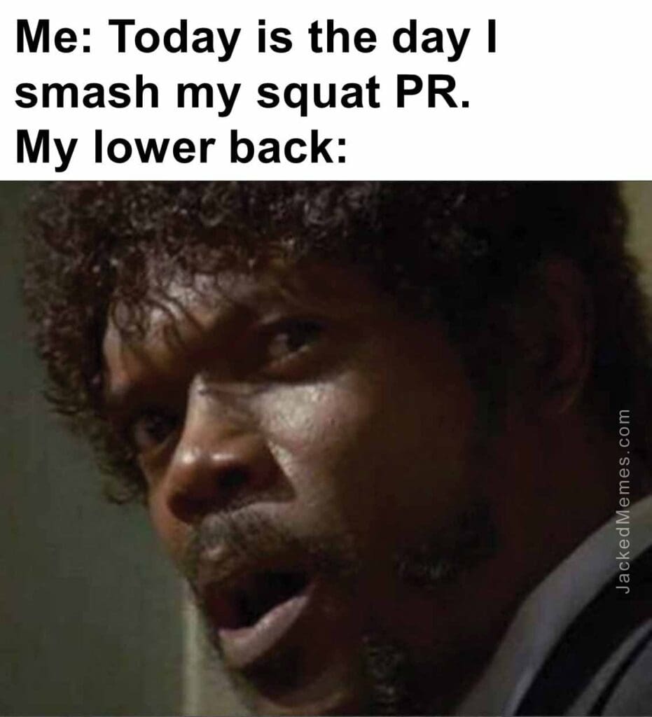 Me today is the day i smash my squat pr.my lower back