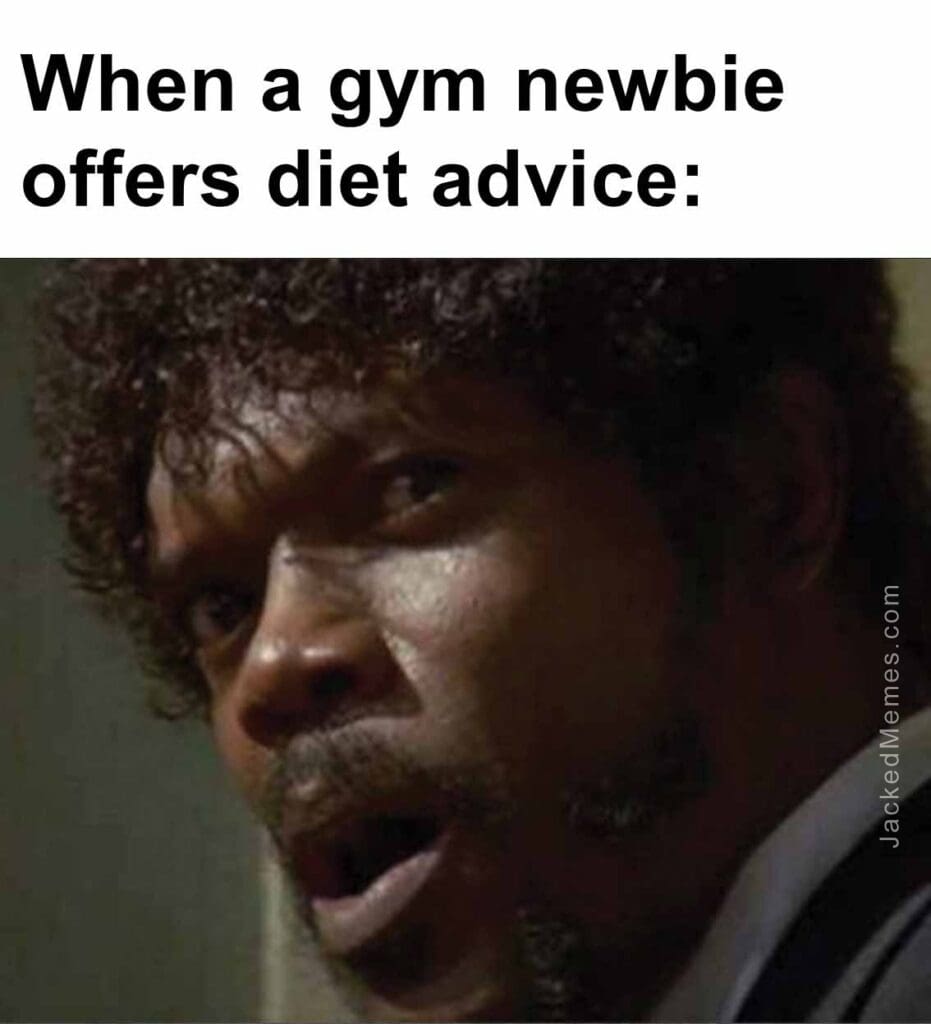 When a gym newbie offers diet advice
