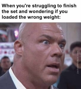 When you're struggling to finish the set and wondering if you loaded the wrong weight