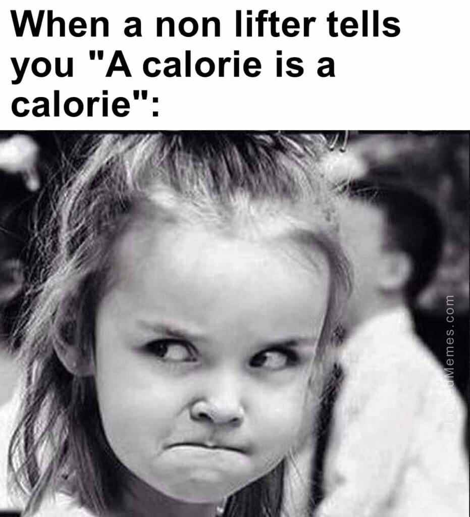 When a non lifter tells you a calorie is a calorie