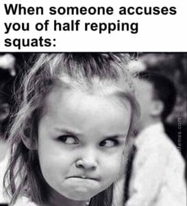 When someone accuses you of half repping squats