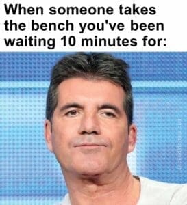 When someone takes the bench you've been waiting 10 minutes for