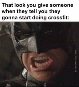 That look you give someone when they tell you they gonna start doing crossfit