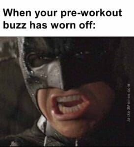 When your preworkout buzz has worn off