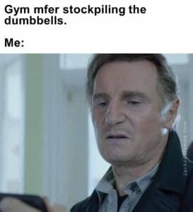 Gym mfer stockpiling the dumbbells.  me