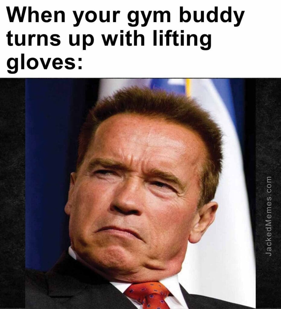 When your gym buddy turns up with lifting gloves