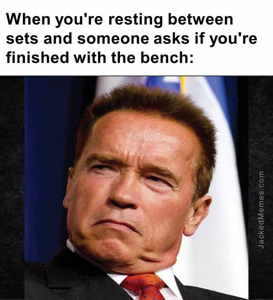 When you're resting between sets and someone asks if you're finished with the bench