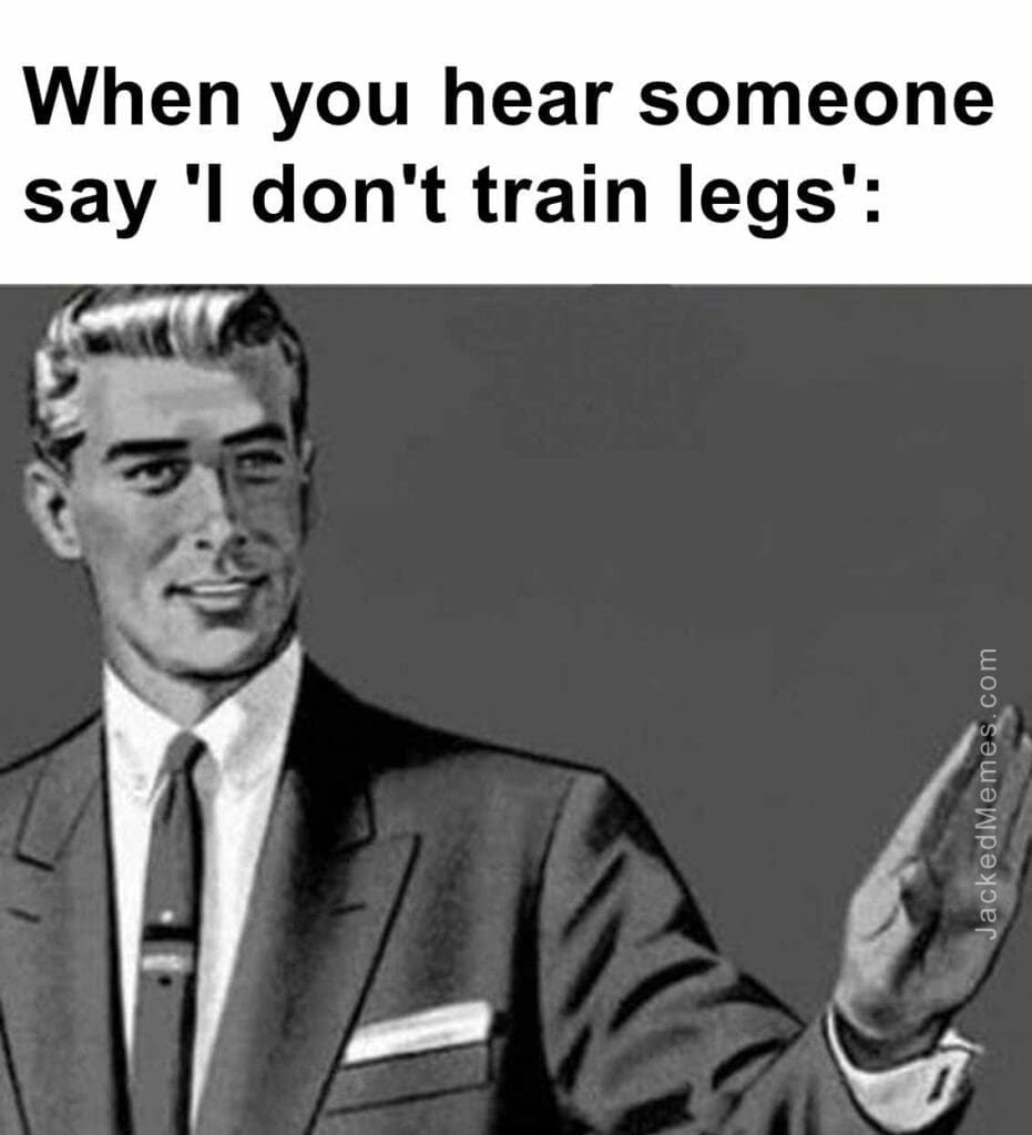 When you hear someone say 'i don't train legs'