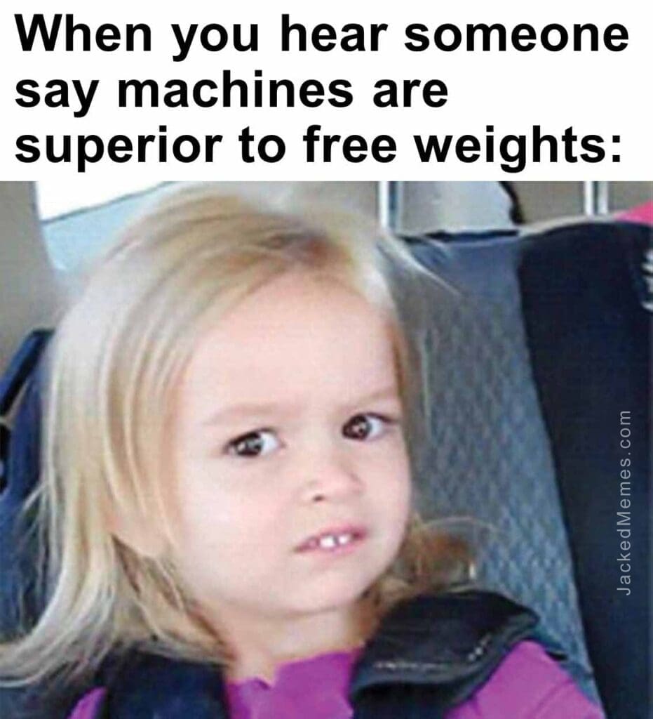 When you hear someone say machines are superior to free weights