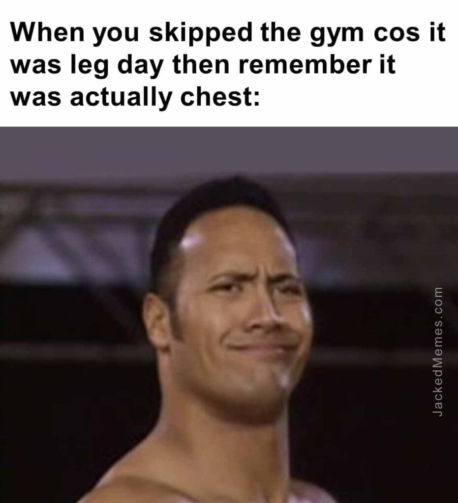 When you skipped the gym cos it was leg day then remember it was actually chest