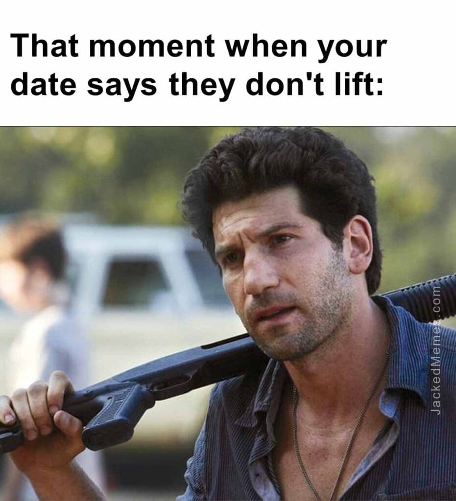 That moment when your date says they don't lift