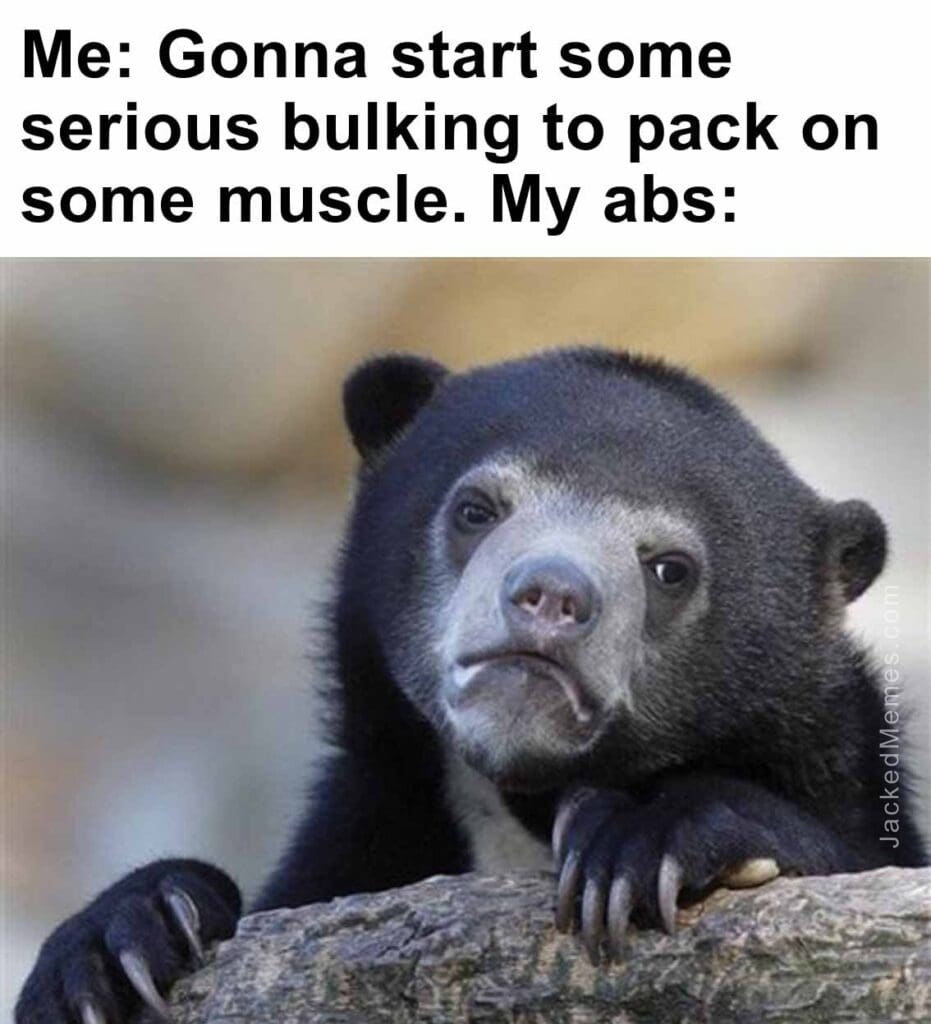 Me gonna start some serious bulking to pack on some muscle. my abs