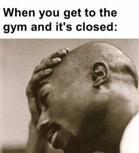 When you get to the gym and it's closed