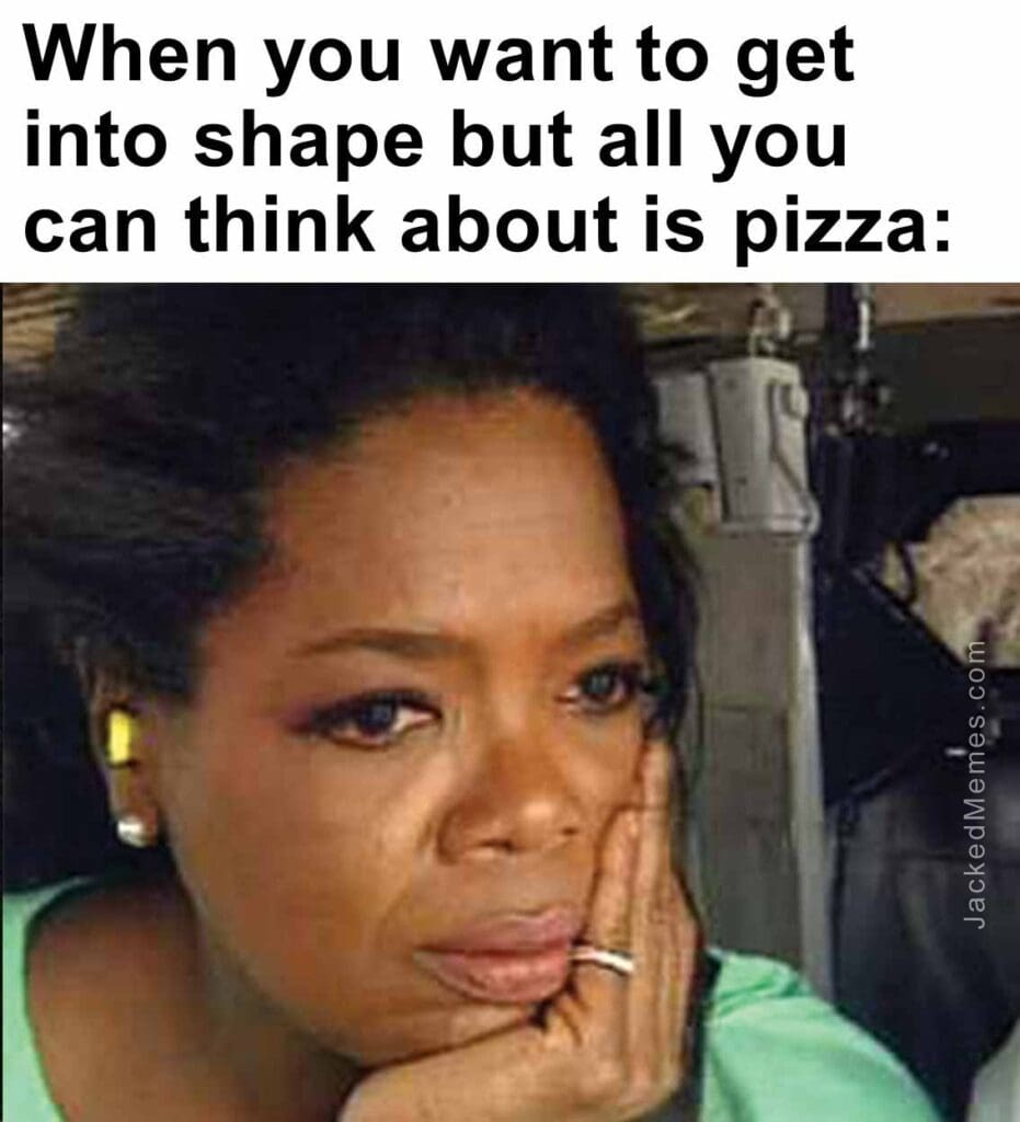 When you want to get into shape but all you can think about is pizza
