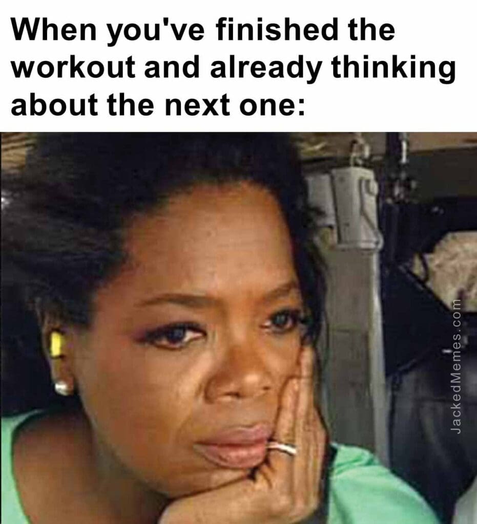 When you've finished the workout and already thinking about the next one